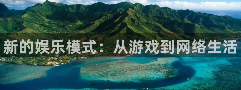 威九国际app下载官网：新的娱乐模式：从游戏到网络生活