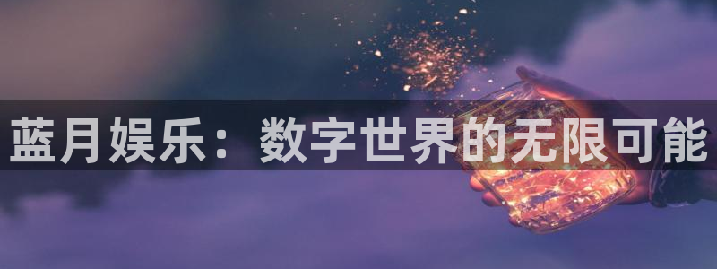 威九国际：蓝月娱乐：数字世界的无限可能