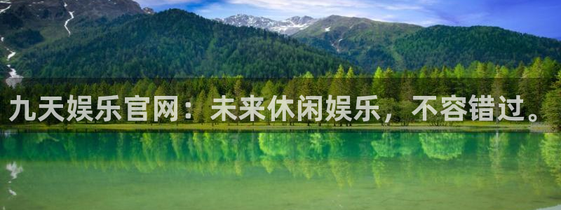 威九国际app入口：九天娱乐官网：未来休闲娱乐，不容错过。