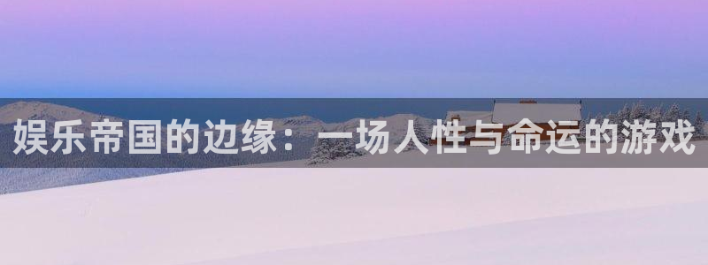 壹号大舞台网站：娱乐帝国的边缘：一场人性与命运的游戏